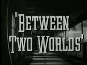 Between Two Worlds title card
